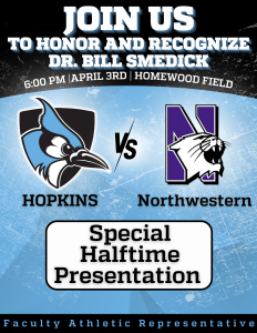 Text reads: Join us to honor and recognize Dr. Bill Smedick, 6 p.m., April 3rd on the Homewood Field. Hopkins vs. Northwestern. Special halftime presentation.